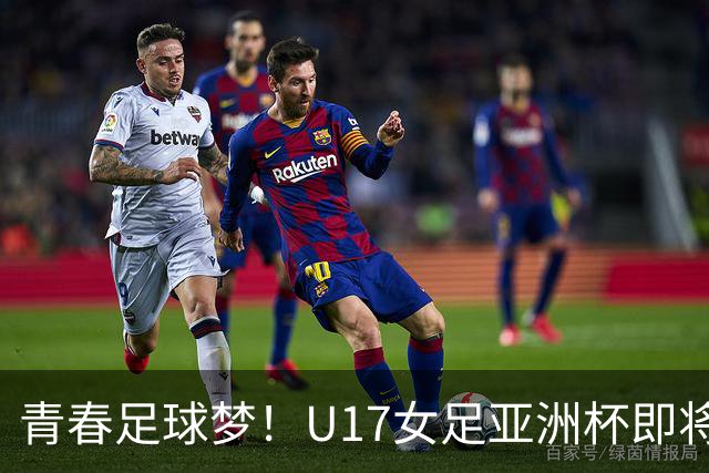 青春足球梦！U17女足亚洲杯即将在中国绽放